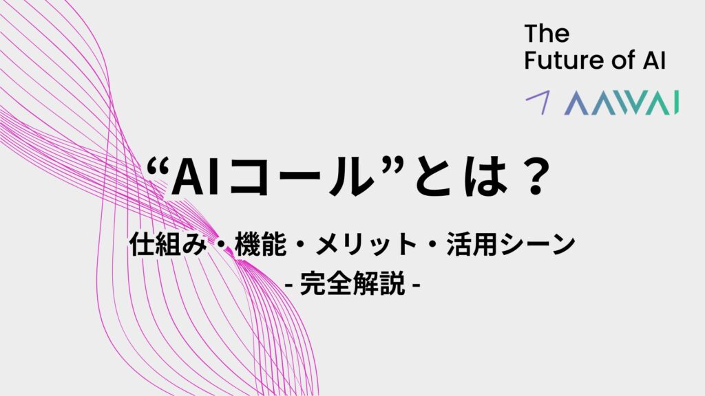 AIコールとは？仕組み・機能・メリット・活用シーンを完全解説